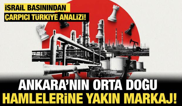 İsrail basınından çarpıcı Türkiye analizi: Ankara’nın Orta Doğu hamlelerine yakın markaj
