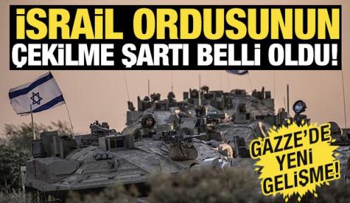 İsrail ordusunun çekilme şartı belli oldu! Gazze'de yeni gelişme