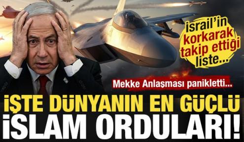 İsrail'in korkarak takip ettiği liste! İşte dünyanın en güçlü İslam orduları...