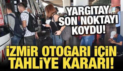 İzmir Otogarı için tahliye kararı! Yargıtay son noktayı koydu