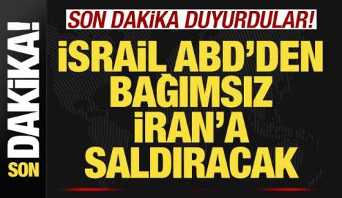 Son dakika duyurdular! İsrail, ABD'den bağımsız İran'a saldıracak!