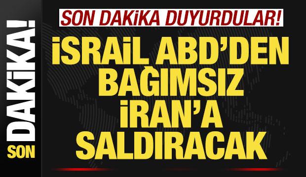 Son dakika duyurdular! İsrail, ABD'den bağımsız İran'a saldıracak!
