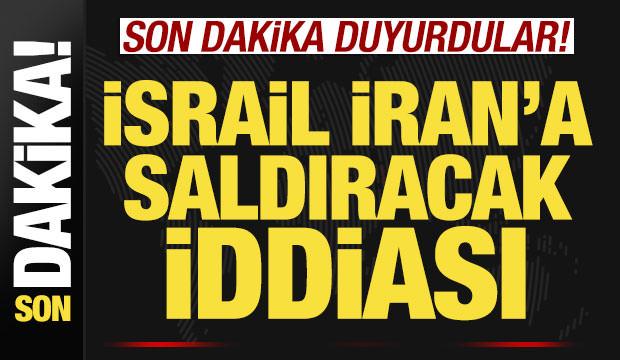 Son dakika duyurdular! İsrail, İran'a saldıracak iddiası
