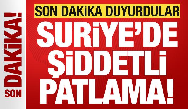 Son dakika duyurdular! Suriye'de şiddetli patlama!