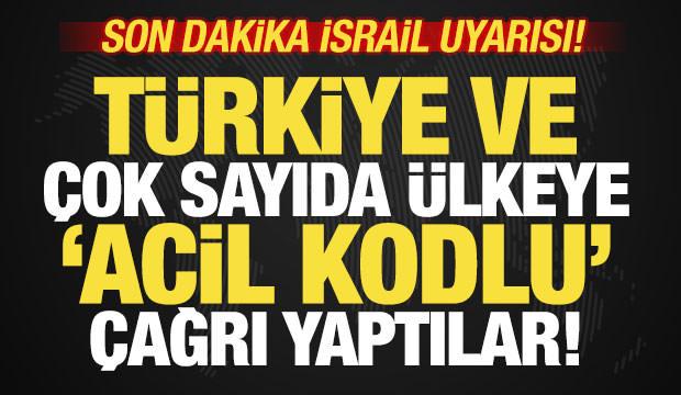 Son dakika İsrail uyarısı! Türkiye ve çok sayıda ülkeye 'acil kodlu' çağrı yaptılar