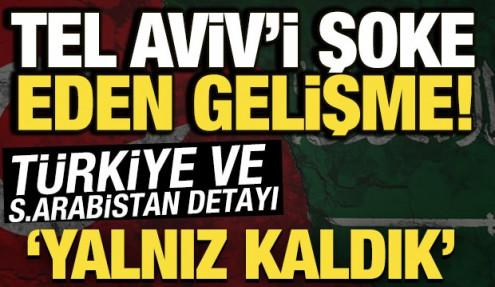 Tel Aviv'i şoke eden gelişme! Türkiye ve Suudi Arabistan detayı: 'Yalnız kaldık'