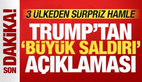 Trump'tan son dakika 'büyük saldırı' açıklaması! 3 ülkeden sürpriz İran hamlesi