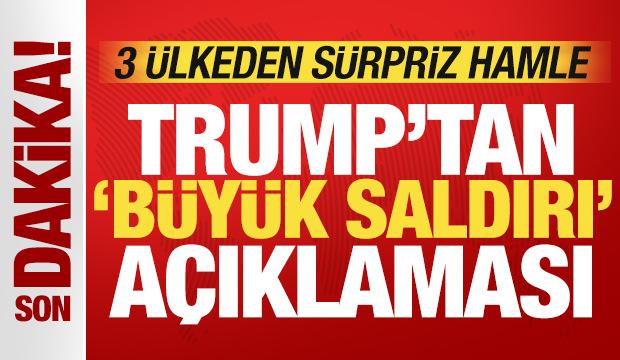 Trump'tan son dakika 'büyük saldırı' açıklaması! 3 ülkeden sürpriz İran hamlesi