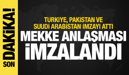 Türkiye, Pakistan ve Suudi Arabistan imzayı attı! Mekke Anlaşması yürürlüğe girdi