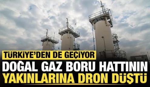 Türkiye'den de geçen doğal gaz boru hattının yakınlarında 1 dron düştü