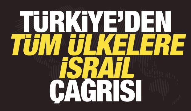 T&uuml;rkiye'den son dakika İsrail duyurusu! T&uuml;m &uuml;lkelere 'harekete ge&ccedil;in' &ccedil;ağrısı
