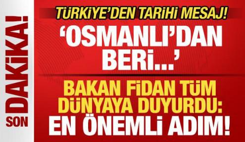 Türkiye'den tarihi mesaj! Bakan Fidan 'En önemli adım' deyip duyurdu: Osmanlı'dan beri...