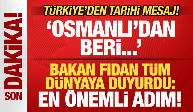Türkiye'den tarihi mesaj! Bakan Fidan 'En önemli adım' deyip duyurdu: Osmanlı'dan beri...