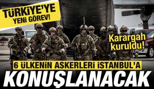 Türkiye'ye yeni görev! 6 ülkenin askerleri İstanbul'da konuşlanacak! Resmen duyuruldu
