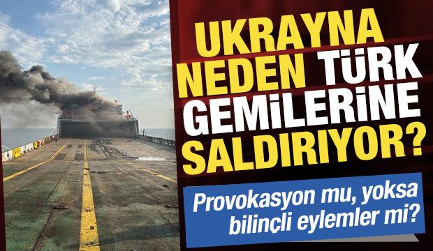 Ukrayna neden Türk gemilerine saldırıyor?