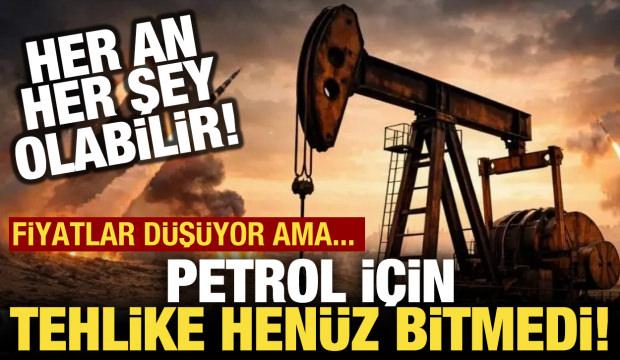 Uzmanlar uyardı: Petrol i&ccedil;in tehlike bitmiş değil!
