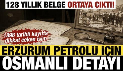 128 yıllık belge açığa çıktı! Erzurum petrolü Osmanlı'nın gündemindeymiş