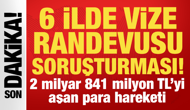 6 ilde vize randevusu soruşturması: 918 milyon TL tahsil etmişler