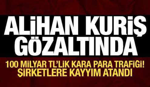 Alihan Kuriş gözaltına alındı: 100 milyar TL'lik kara para trafiği