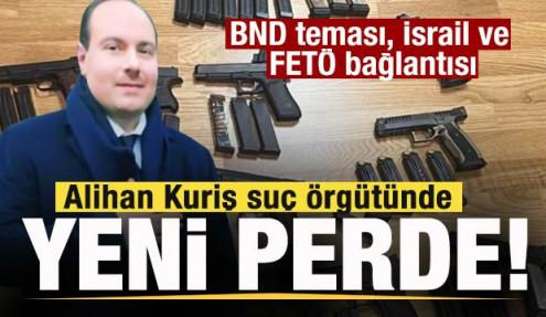 Alihan Kuriş suç örgütünde yeni bulgular! BND teması, İsrail ve FETÖ bağlantısı