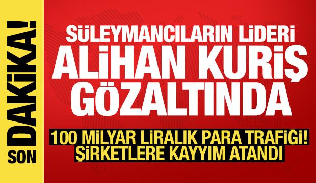 Süleymancıların lideri Alihan Kuriş gözaltına alındı: 100 milyar TL'lik kara para trafiği