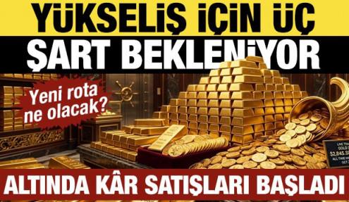 Altında kâr satışları başladı: Yükseliş için üç şart bekleniyor: Yeni rota ne olacak?