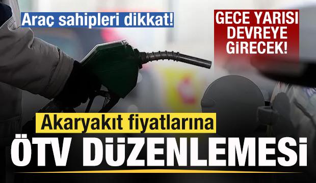 Araç sahipleri dikkat! Akaryakıt fiyatlarına ÖTV düzenlemesi! Gece yarısı devreye girecek