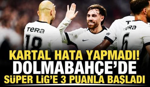 Kartal hata yapmadı! Dolmbahçe'de Süper Lig'e 3 puanla başladı