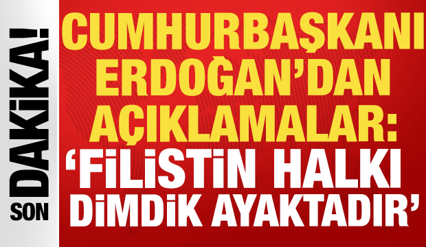 Cumhurbaşkanı Erdoğan: 'Filistin halkı dimdik ayaktadır'