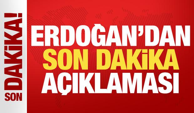 Cumhurbaşkanı Erdoğan'dan son dakika açıklaması