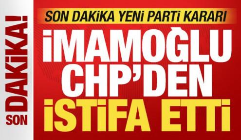 Ekrem İmamoğlu CHP'den istifa etti! YENİ Parti kararını da duyurdu