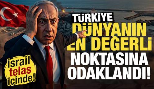 İsrail panikte! Türkiye dünyanın en değerli noktasına göz dikti...