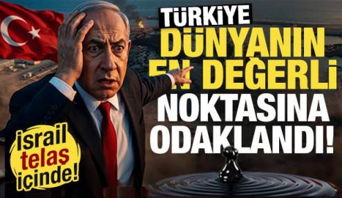 İsrail panikte! Türkiye dünyanın en değerli noktasına göz dikti...