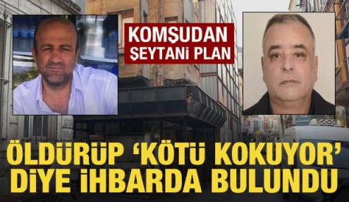 Komşusunu öldürüp 'kötü koku geliyor' diye ihbarda bulundu