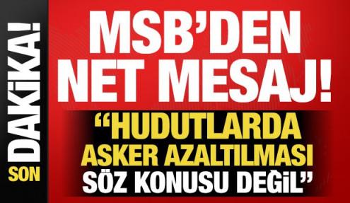 MSB'den net mesaj: 'Hudut karakollarında birlik ve personel azaltılması söz konusu değil!'