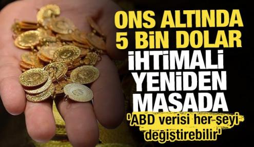 Ons altında 5 bin dolar ihtimali yeniden masada! 'ABD verisi her şeyi değiştirebilir'