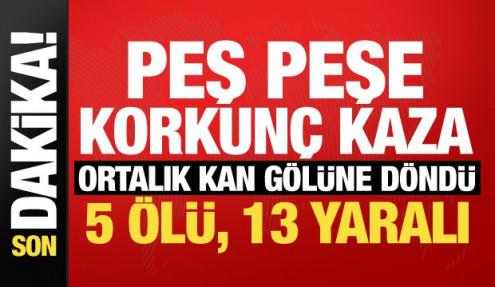 Sabah saatlerinde peş peşe korkunç kaza! Ortalık kan gölüne döndü: 5 ölü, 13 yaralı