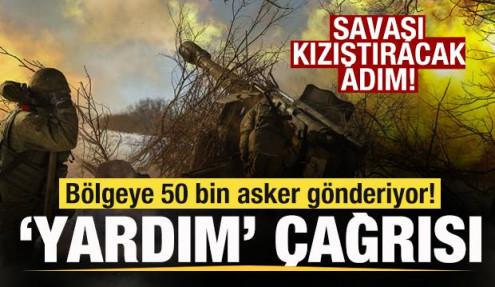 Savaşı kızıştıracak adım! Bölgeye 50 bin asker gönderiyor! 'Yardım edin' çağrısı