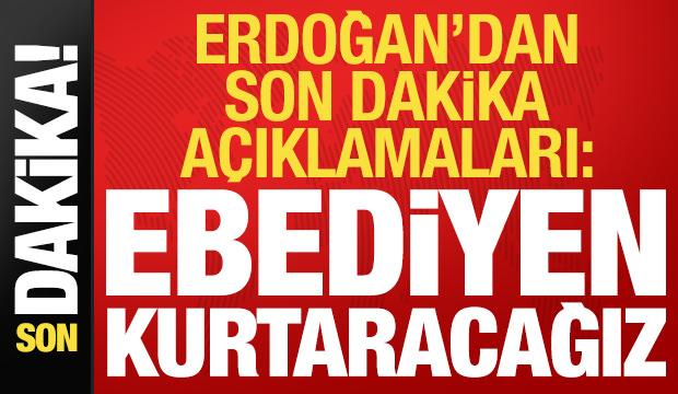 Son dakika: Erdoğan son dakika açıklamaları: Ebediyen kurtaracağız...