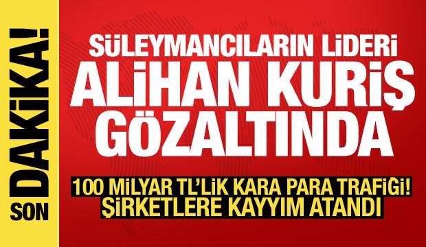 Süleymancıların lideri Alihan Kuriş gözaltına alındı: 100 milyar TL'lik kara para trafiği