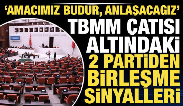 TBMM çatısı altındaki 2 partiden birleşme sinyalleri: 'Amacımız budur, anlaşacağız'