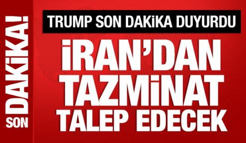 Trump son dakika duyurdu: İran'dan tazminat talep edecek!