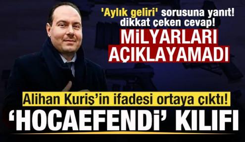 Alihan Kuriş’in ifadesi ortaya çıktı! 'Hocaefendi' kılıfı 'Aylık geliri' sorusuna yanıt!
