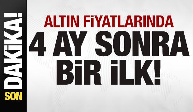 Son dakika: Altın fiyatlarında 4 ay sonra bir ilk