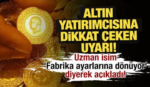 Altın yatırımcısı dikkat: Uzman isim 'Fabrika ayarlarına dönüyor' diyerek açıkladı!