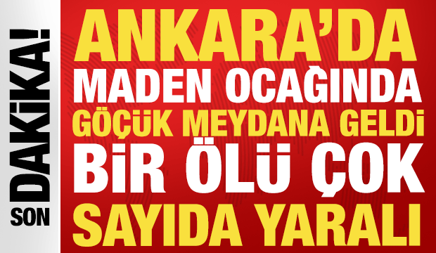 Ankara'da maden ocağında göçük : 1 kişi yaşamını yitirdi çok sayıda yaralı var!