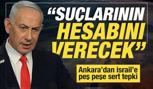 Ankara'dan İsrail'e sert tepki: Netanyahu suçlarının hesabını verecek