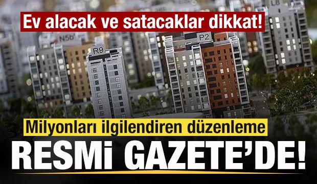 Ev alacak ve satacaklar dikkat! Milyonları ilgilendiren düzenleme Resmi Gazete'de!