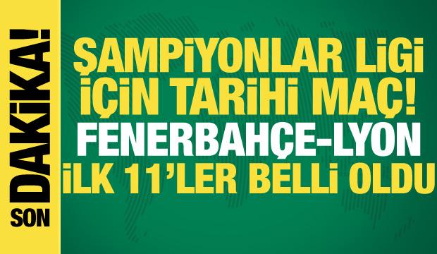 Fenerbahçe-Lyon! İlk 11'ler belli oldu