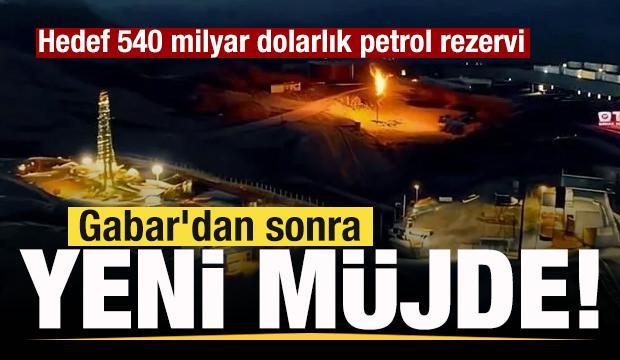 Gabar'dan sonra yeni müjde! Hedef 540 milyar dolarlık petrol rezervi